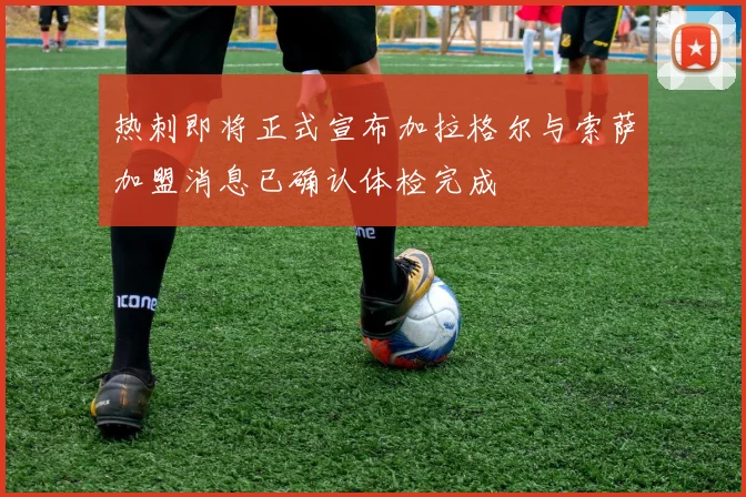 热刺即将正式宣布加拉格尔与索萨加盟消息已确认体检完成