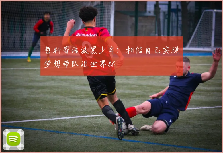 哲科寄语波黑少年：相信自己实现梦想带队进世界杯