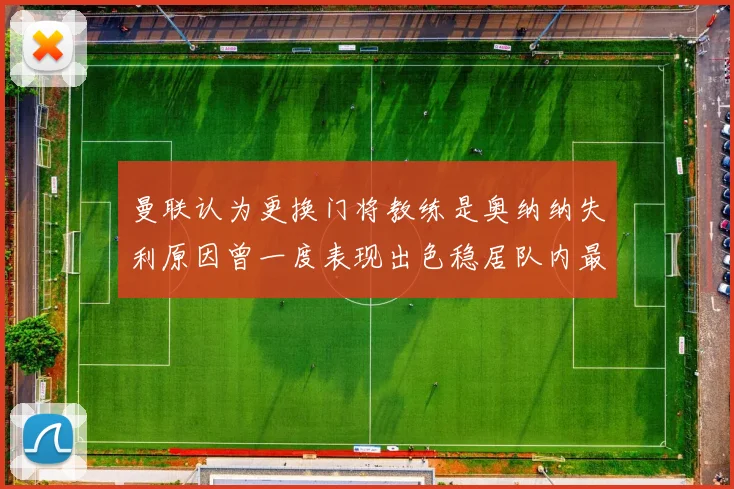 曼联认为更换门将教练是奥纳纳失利原因曾一度表现出色稳居队内最佳
